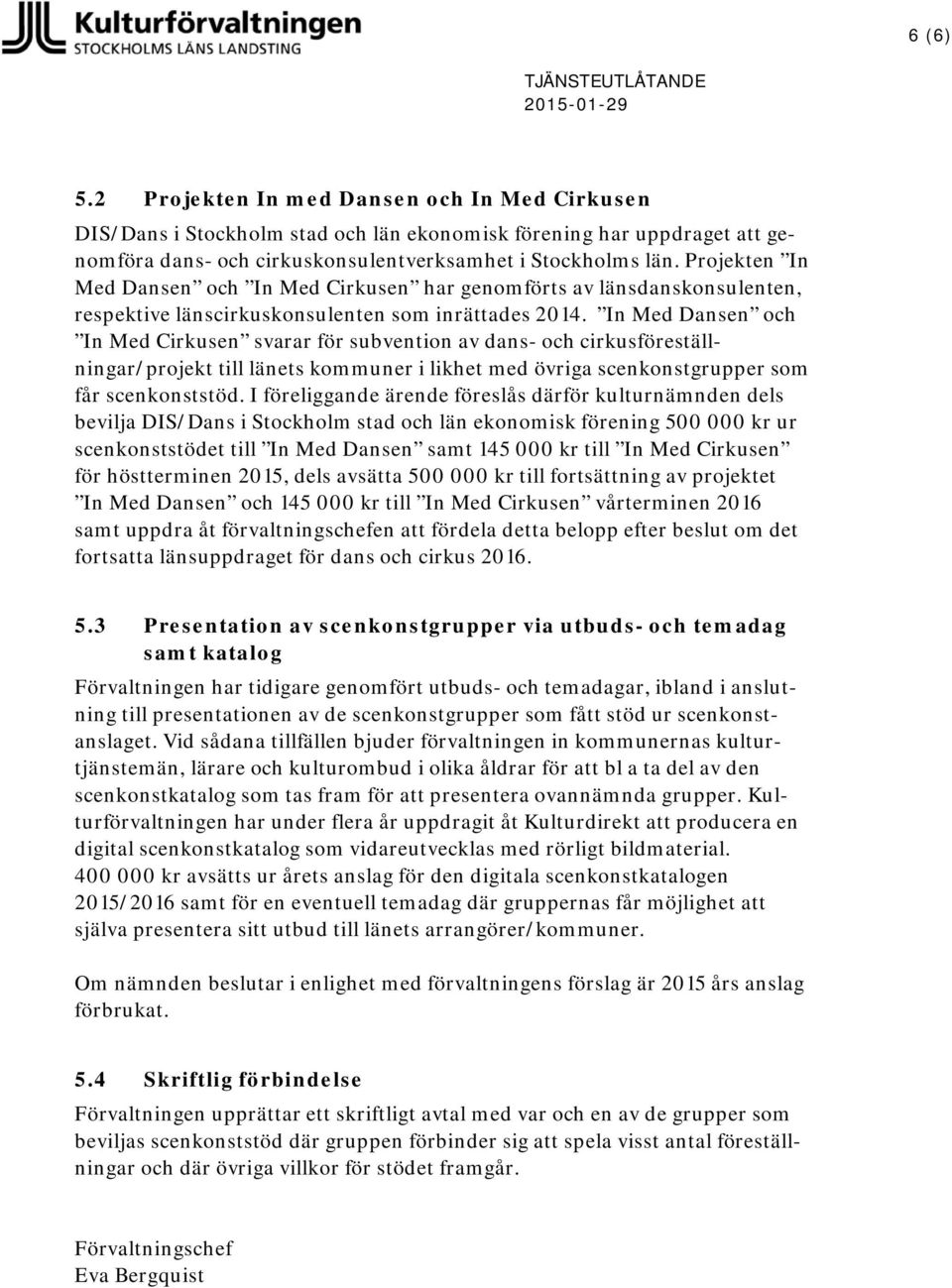 Projekten In Med Dansen och In Med Cirkusen har genomförts av länsdanskonsulenten, respektive länscirkuskonsulenten som inrättades 2014.