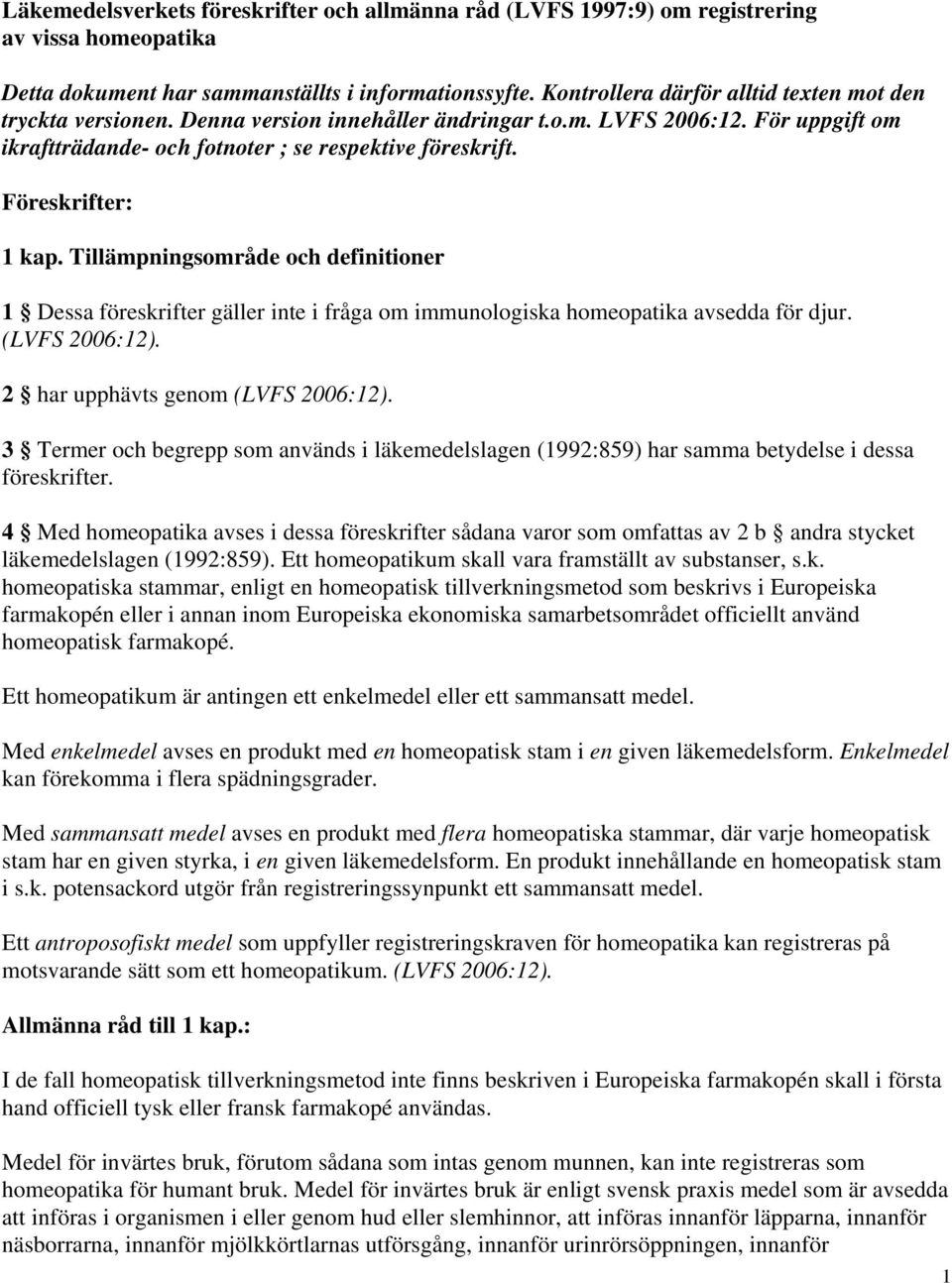 Föreskrifter: 1 kap. Tillämpningsområde och definitioner 1 Dessa föreskrifter gäller inte i fråga om immunologiska homeopatika avsedda för djur. (LVFS 2006:12). 2 har upphävts genom (LVFS 2006:12).