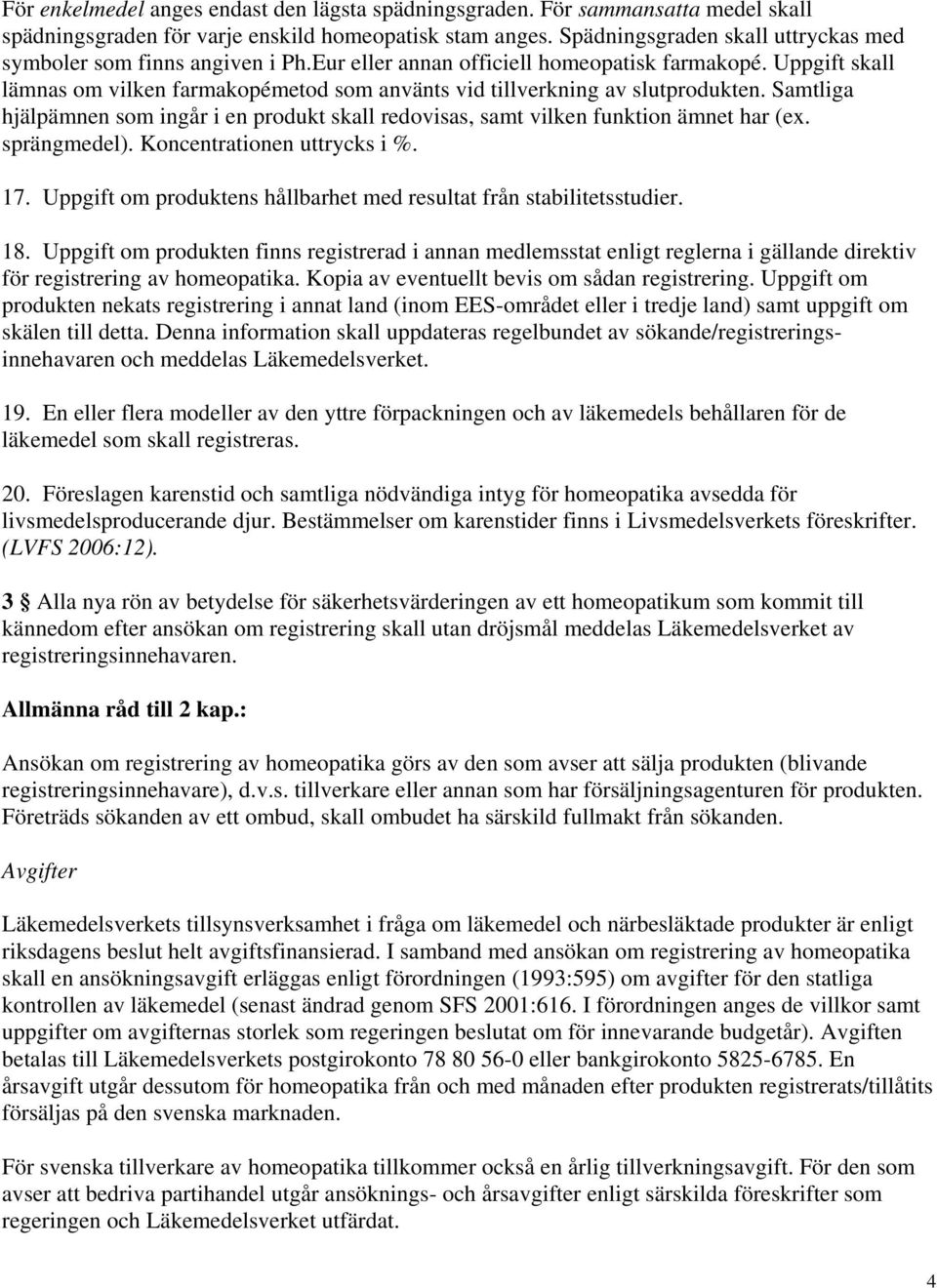 Uppgift skall lämnas om vilken farmakopémetod som använts vid tillverkning av slutprodukten. Samtliga hjälpämnen som ingår i en produkt skall redovisas, samt vilken funktion ämnet har (ex.