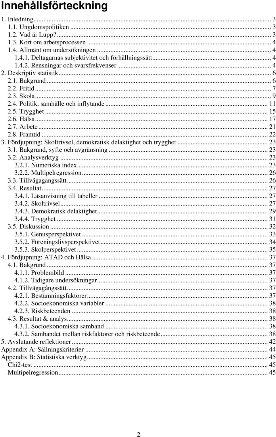 .. 17 2.7. Arbete... 21 2.8. Framtid... 22 3. Fördjupning: Skoltrivsel, demokratisk delaktighet och trygghet... 23 3.1. Bakgrund, syfte och avgränsning... 23 3.2. Analysverktyg... 23 3.2.1. Numeriska index.
