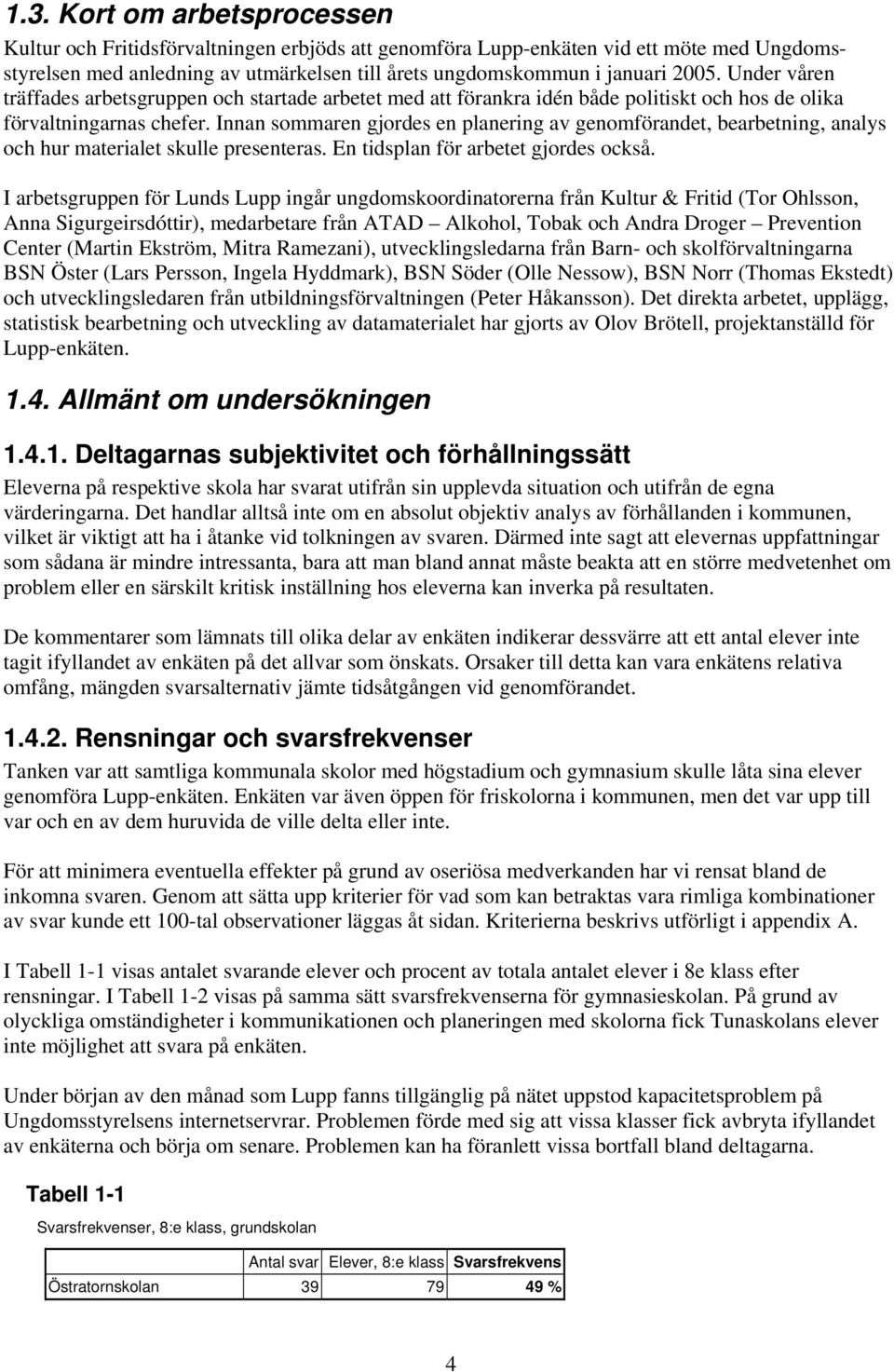 Innan sommaren gjordes en planering av genomförandet, bearbetning, analys och hur materialet skulle presenteras. En tidsplan för arbetet gjordes också.