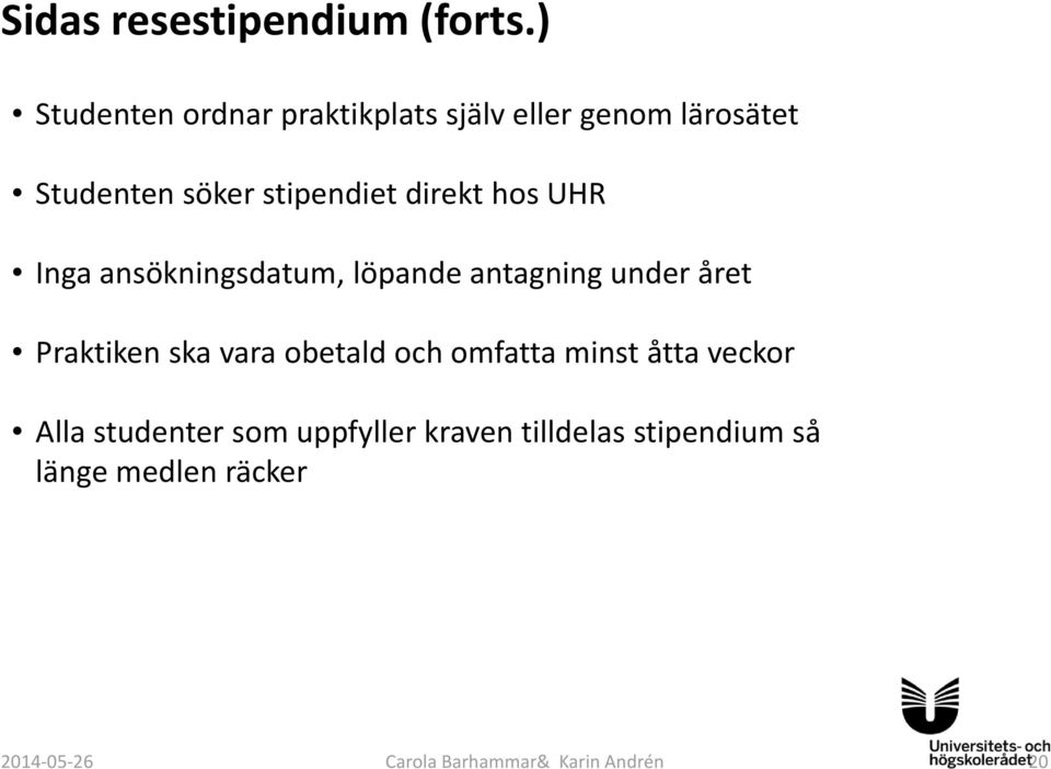 direkt hos UHR Inga ansökningsdatum, löpande antagning under året Praktiken ska vara