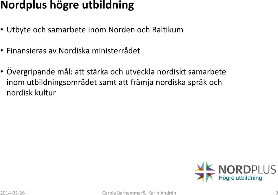 utveckla nordiskt samarbete inom utbildningsområdet samt att främja