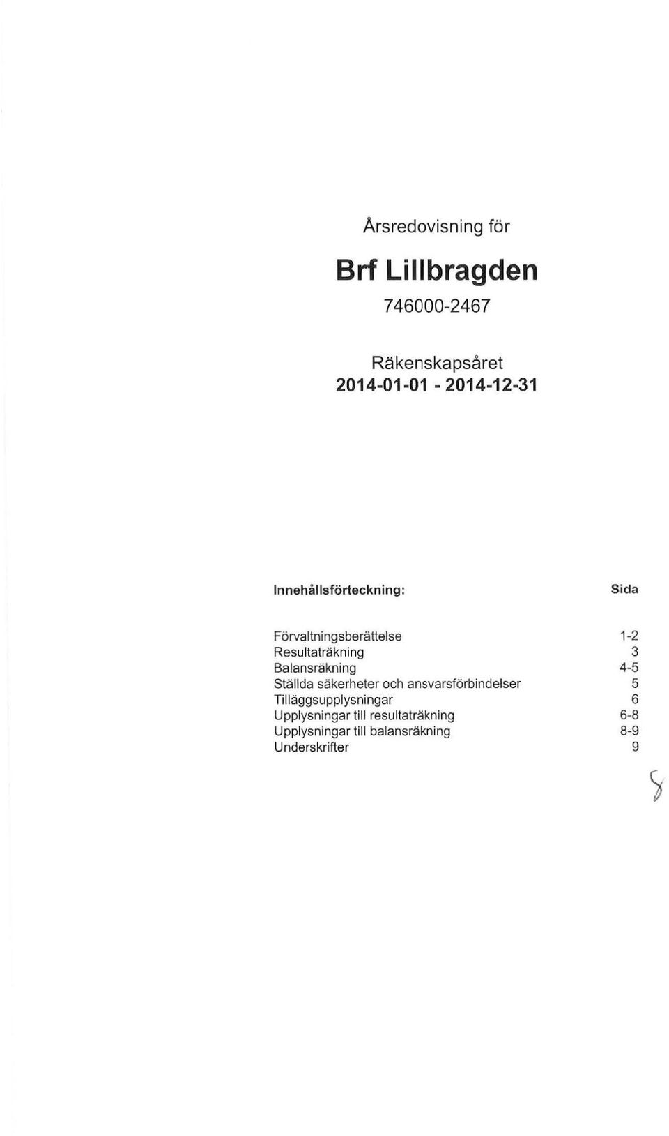 Resltaträkning Balansräkning Ställda säkerheter och ansvarsförbindelser