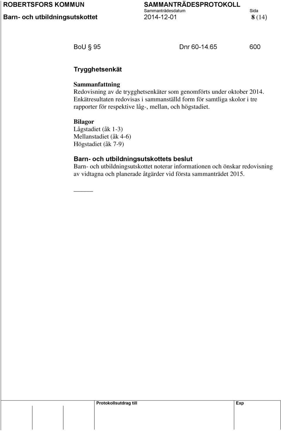 Enkätresultaten redovisas i sammanställd form för samtliga skolor i tre rapporter för respektive låg-, mellan, och