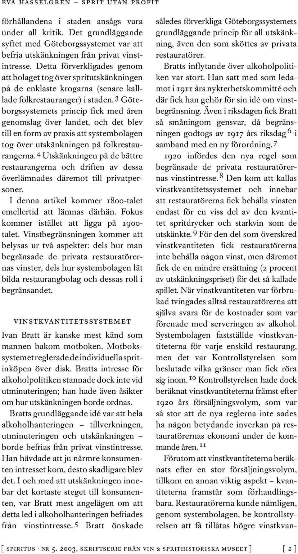 3 Göteborgssystemets princip fick med åren genomslag över landet, och det blev till en form av praxis att systembolagen tog över utskänkningen på folkrestaurangerna.