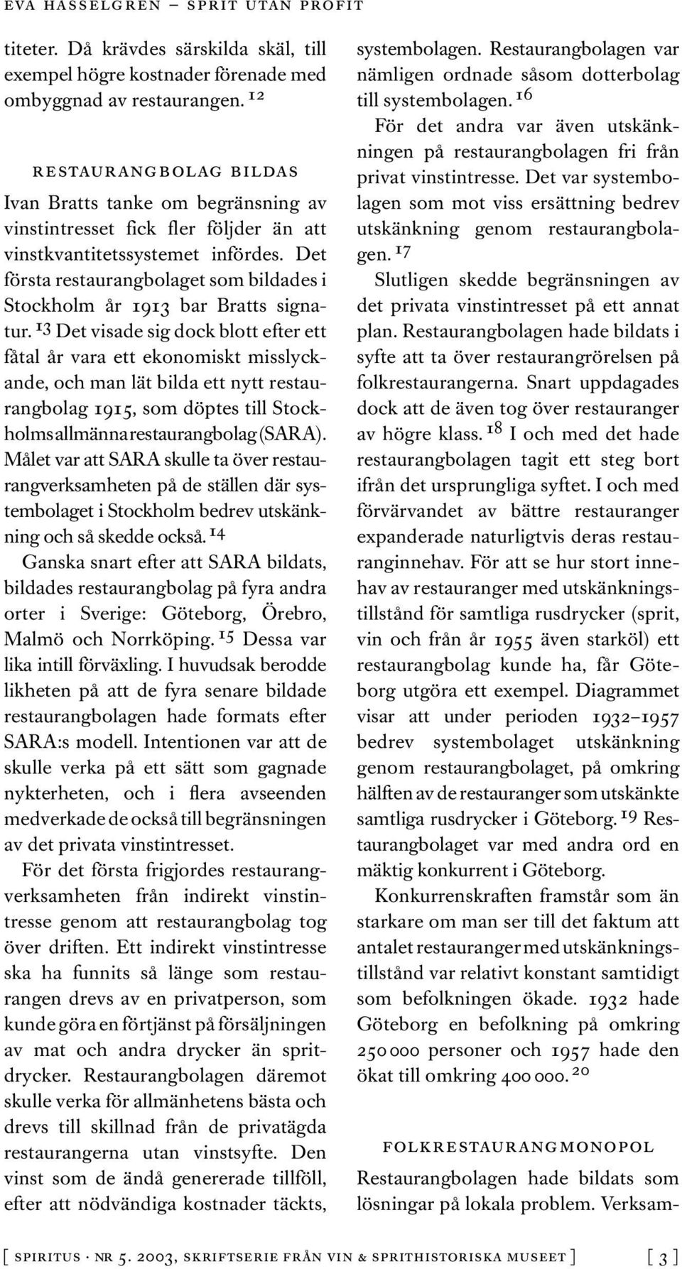 Det första restaurangbolaget som bildades i Stockholm år 1913 bar Bratts signatur.