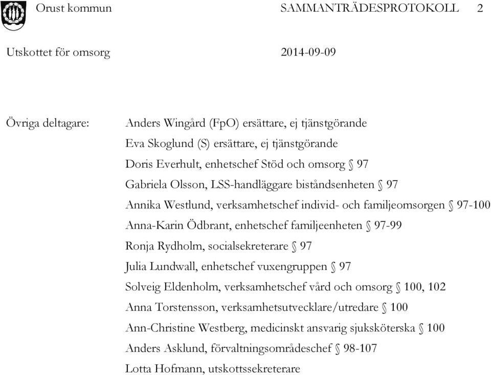 97-99 Ronja Rydholm, socialsekreterare 97 Julia Lundwall, enhetschef vuxengruppen 97 Solveig Eldenholm, verksamhetschef vård och omsorg 100, 102 Anna Torstensson,