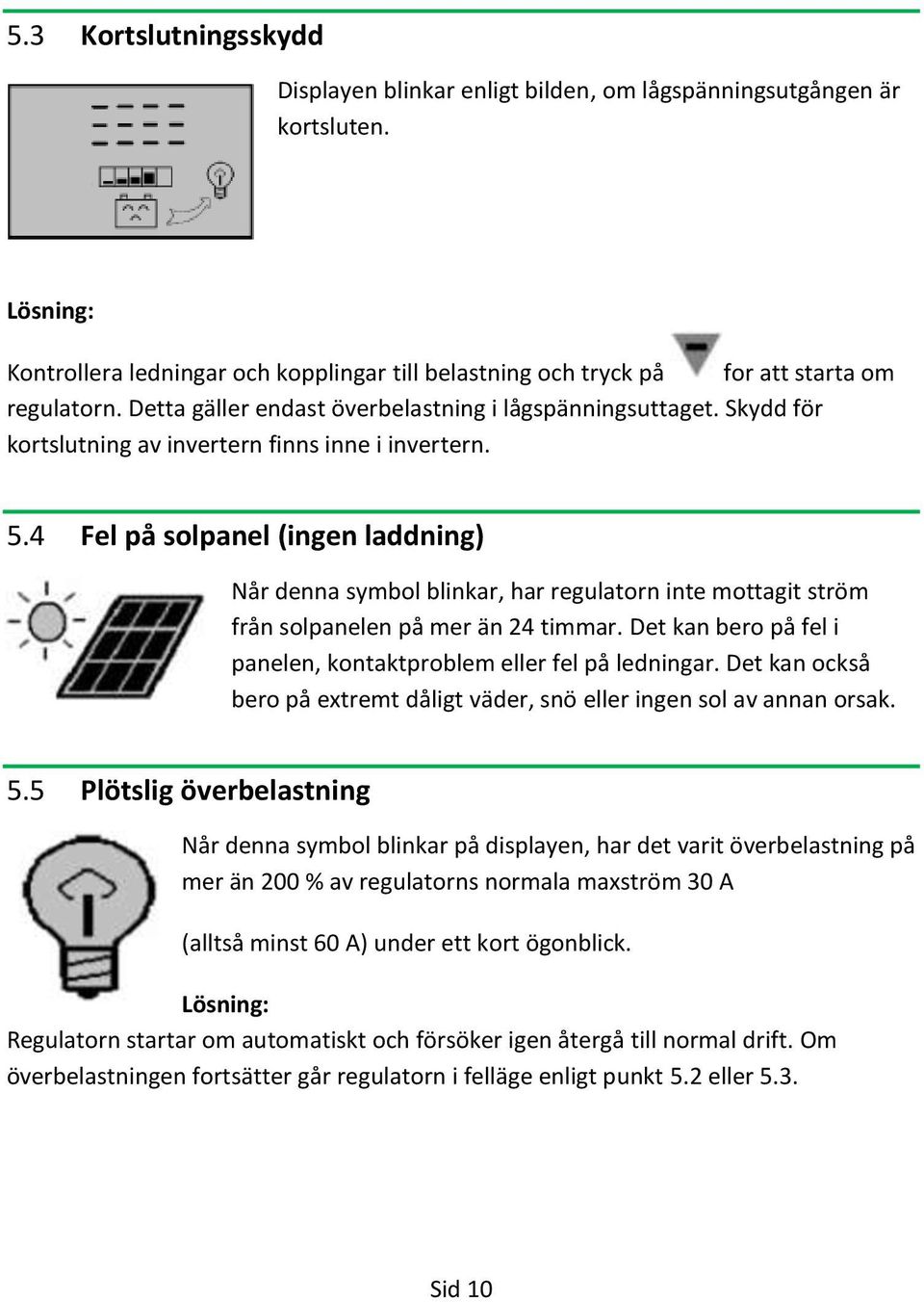 4 Fel på solpanel (ingen laddning) Når denna symbol blinkar, har regulatorn inte mottagit ström från solpanelen på mer än 24 timmar.