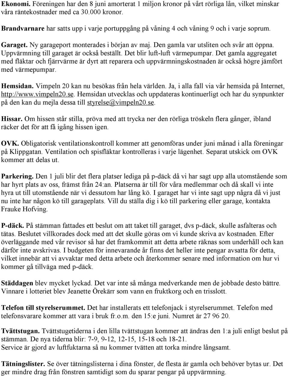 Uppvärmning till garaget är också beställt. Det blir luft-luft värmepumpar.