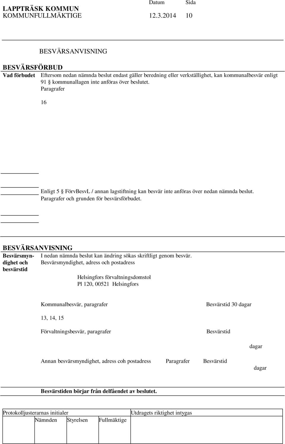 Paragrafer 16 Enligt 5 FörvBesvL / annan lagstiftning kan besvär inte anföras över nedan nämnda beslut. Paragrafer och grunden för besvärsförbudet.