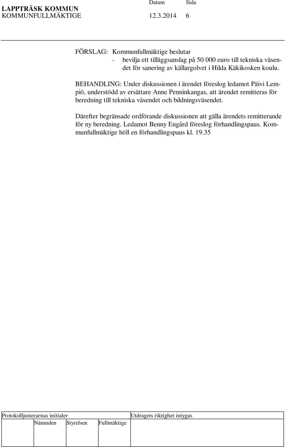 Därefter begränsade ordförande diskussionen att gälla ärendets remitterande för ny beredning. Ledamot Benny Engård föreslog förhandlingspaus. Kommunfullmäktige höll en förhandlingspaus kl. 19.35 19.