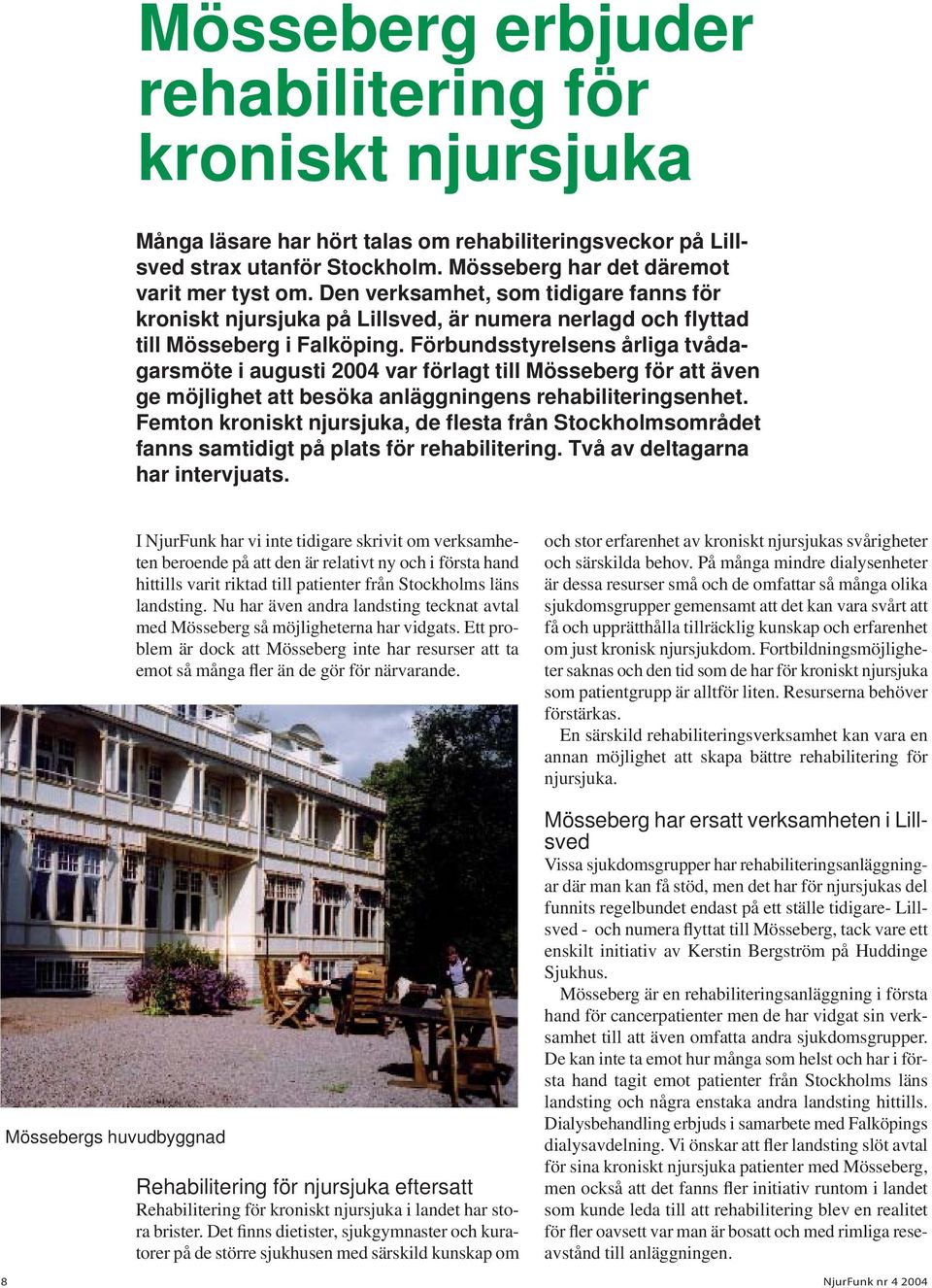 Förbundsstyrelsens årliga tvådagarsmöte i augusti 2004 var förlagt till Mösseberg för att även ge möjlighet att besöka anläggningens rehabiliteringsenhet.