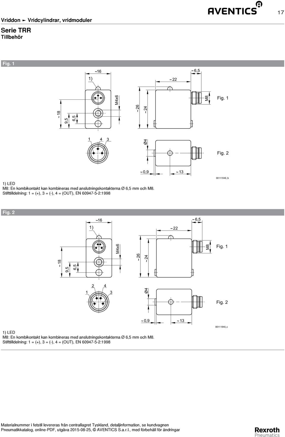 Stifttilldelning: 1 = (+), = (-), = (OUT), EN 6097-5-2:1998 0011196_b Fig. 2 16 6,5 1) * 22 Mx6 M8 Fig.