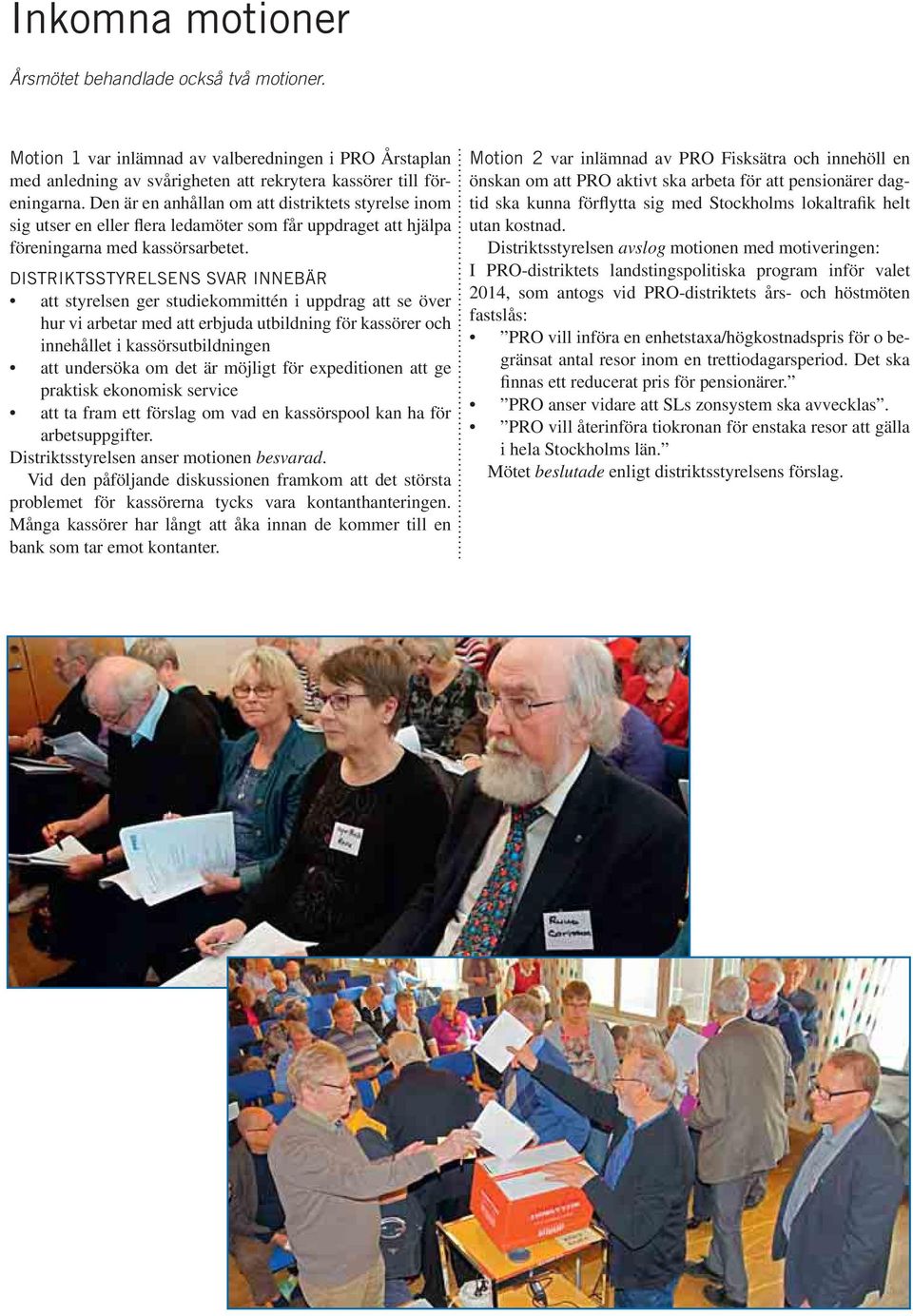 DISTRIKTSSTYRELSENS SVAR INNEBÄR att styrelsen ger studiekommittén i uppdrag att se över hur vi arbetar med att erbjuda utbildning för kassörer och innehållet i kassörsutbildningen att undersöka om