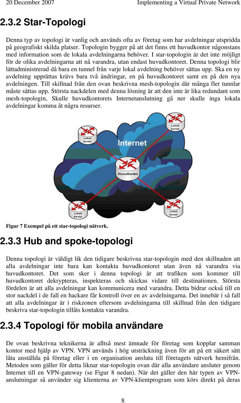 I star-topologin är det inte möjligt för de olika avdelningarna att nå varandra, utan endast huvudkontoret.