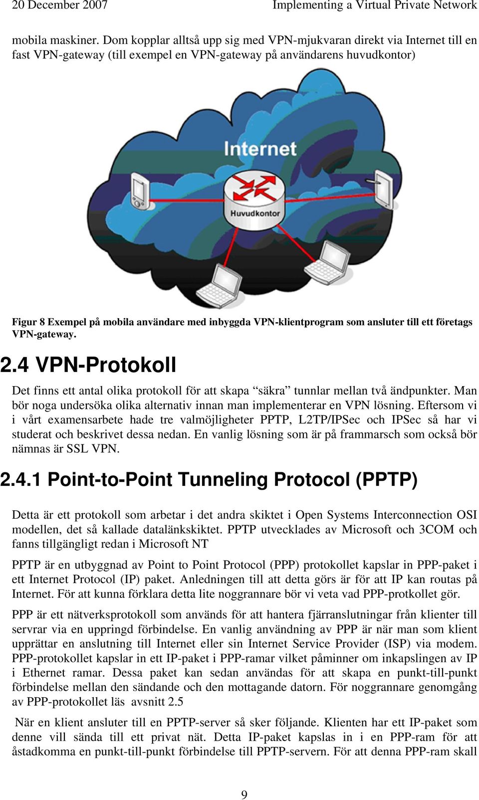 VPN-klientprogram som ansluter till ett företags VPN-gateway. 2.4 VPN-Protokoll Det finns ett antal olika protokoll för att skapa säkra tunnlar mellan två ändpunkter.