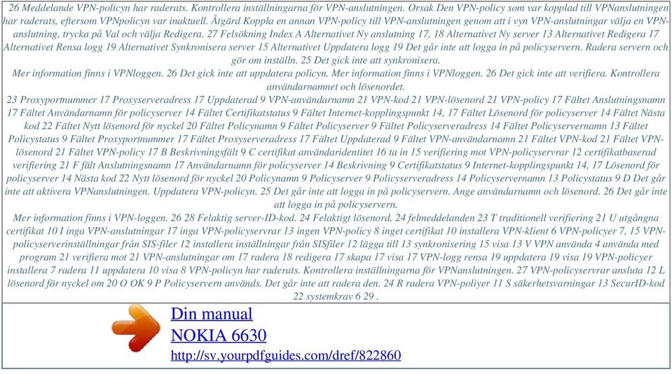 Åtgärd Koppla en annan VPN-policy till VPN-anslutningen genom att i vyn VPN-anslutningar välja en VPNanslutning, trycka på Val och välja Redigera.