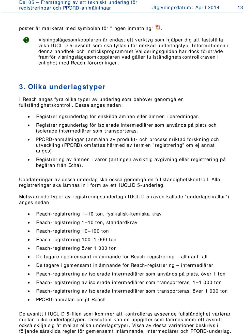 Informationen i denna handbok och insticksprogrammet Valideringsguiden har dock företräde framför visningslägesomkopplaren vad gäller fullständighetskontrollkraven i enlighet med Reach-förordningen.
