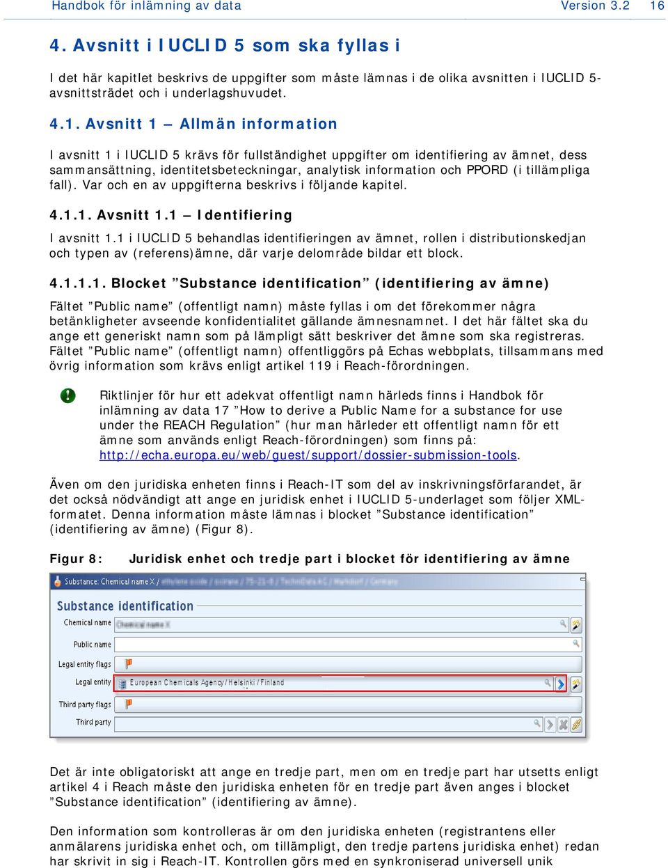 Avsnitt 1 Allmän information I avsnitt 1 i IUCLID 5 krävs för fullständighet uppgifter om identifiering av ämnet, dess sammansättning, identitetsbeteckningar, analytisk information och PPORD (i