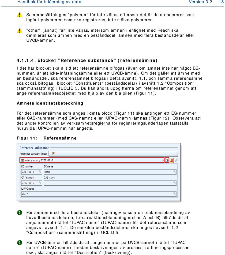 1.1.4. Blocket Reference substance (referensämne) I det här blocket ska alltid ett referensämne bifogas (även om ämnet inte har något EGnummer, är ett icke-infasningsämne eller ett UVCB-ämne).