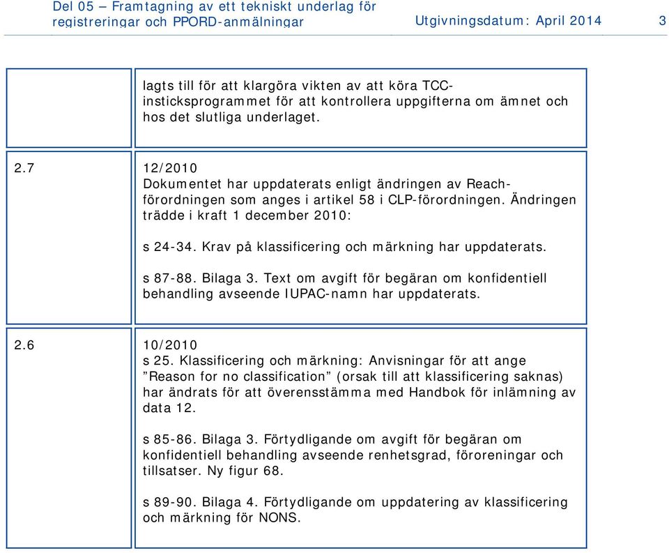 Ändringen trädde i kraft 1 december 2010: s 24-34. Krav på klassificering och märkning har uppdaterats. s 87-88. Bilaga 3.