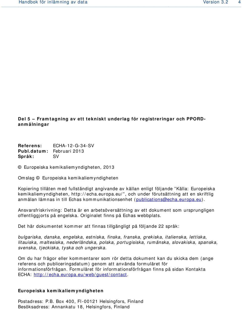 kemikaliemyndigheten, http://echa.europa.eu/, och under förutsättning att en skriftlig anmälan lämnas in till Echas kommunikationsenhet (publications@echa.europa.eu).