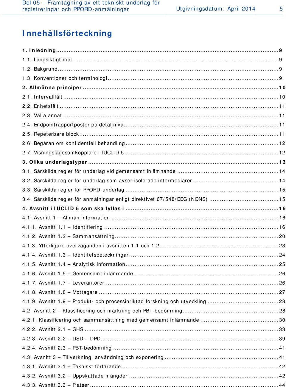Repeterbara block... 11 2.6. Begäran om konfidentiell behandling... 12 2.7. Visningslägesomkopplare i IUCLID 5... 12 3. Olika underlagstyper... 13 3.1. Särskilda regler för underlag vid gemensamt inlämnande.