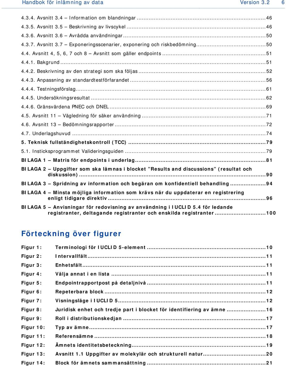 Beskrivning av den strategi som ska följas... 52 4.4.3. Anpassning av standardtestförfarandet... 56 4.4.4. Testningsförslag... 61 4.4.5. Undersökningsresultat... 62 4.4.6. Gränsvärdena PNEC och DNEL.
