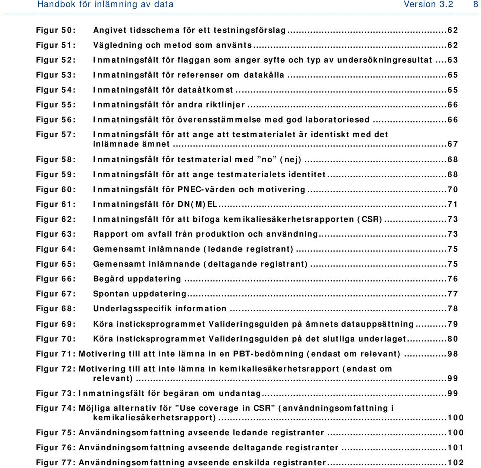 .. 65 Figur 55: Inmatningsfält för andra riktlinjer... 66 Figur 56: Inmatningsfält för överensstämmelse med god laboratoriesed.
