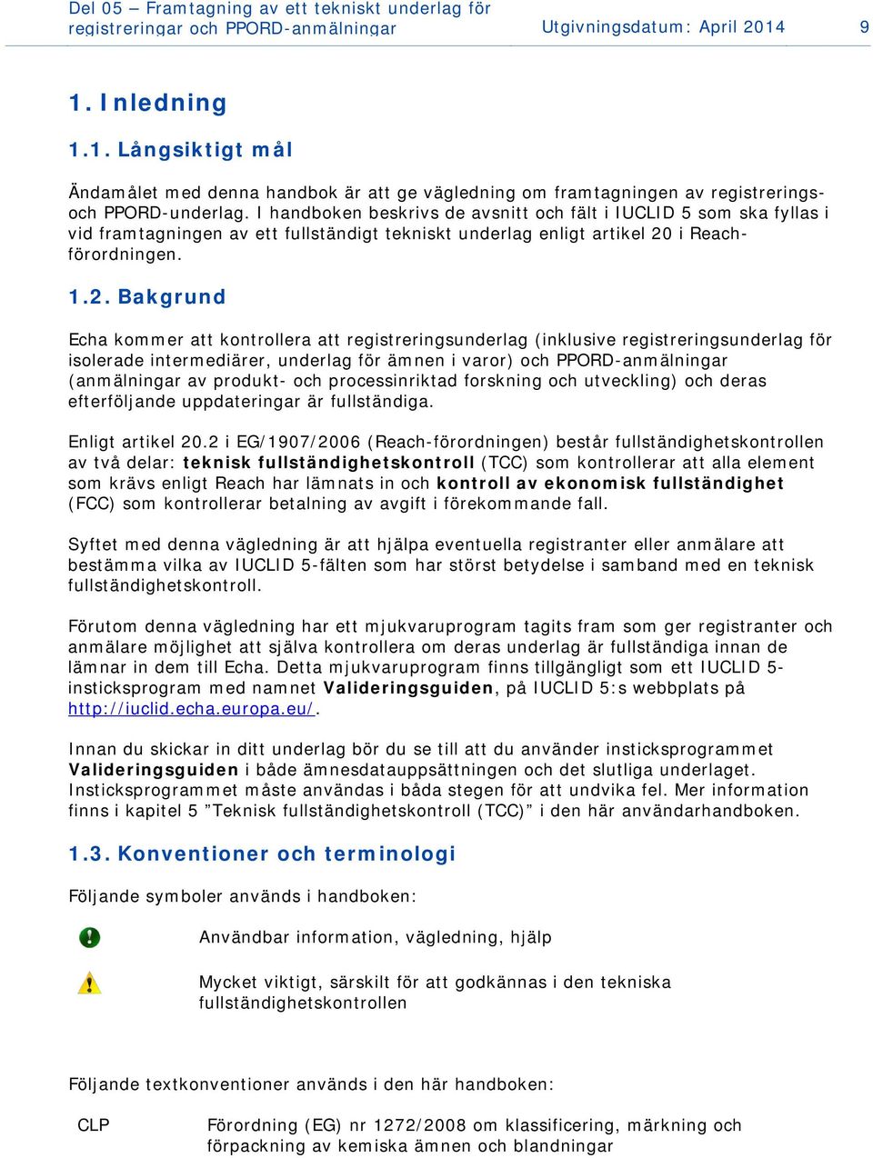 I handboken beskrivs de avsnitt och fält i IUCLID 5 som ska fyllas i vid framtagningen av ett fullständigt tekniskt underlag enligt artikel 20
