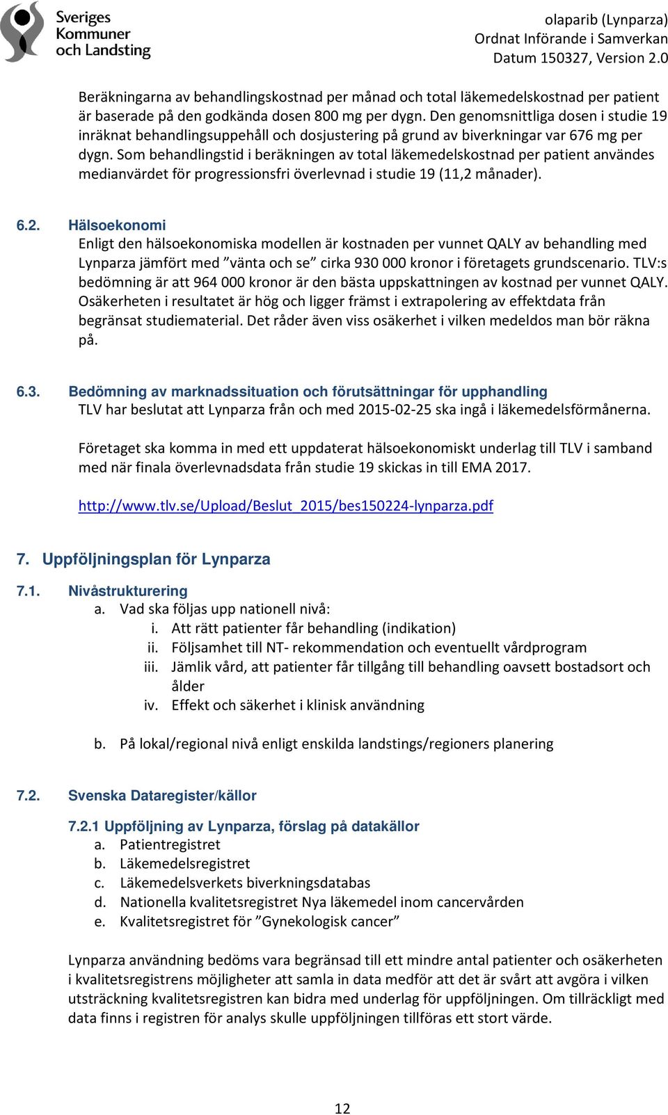 Som behandlingstid i beräkningen av total läkemedelskostnad per patient användes medianvärdet för progressionsfri överlevnad i studie 19 (11,2 