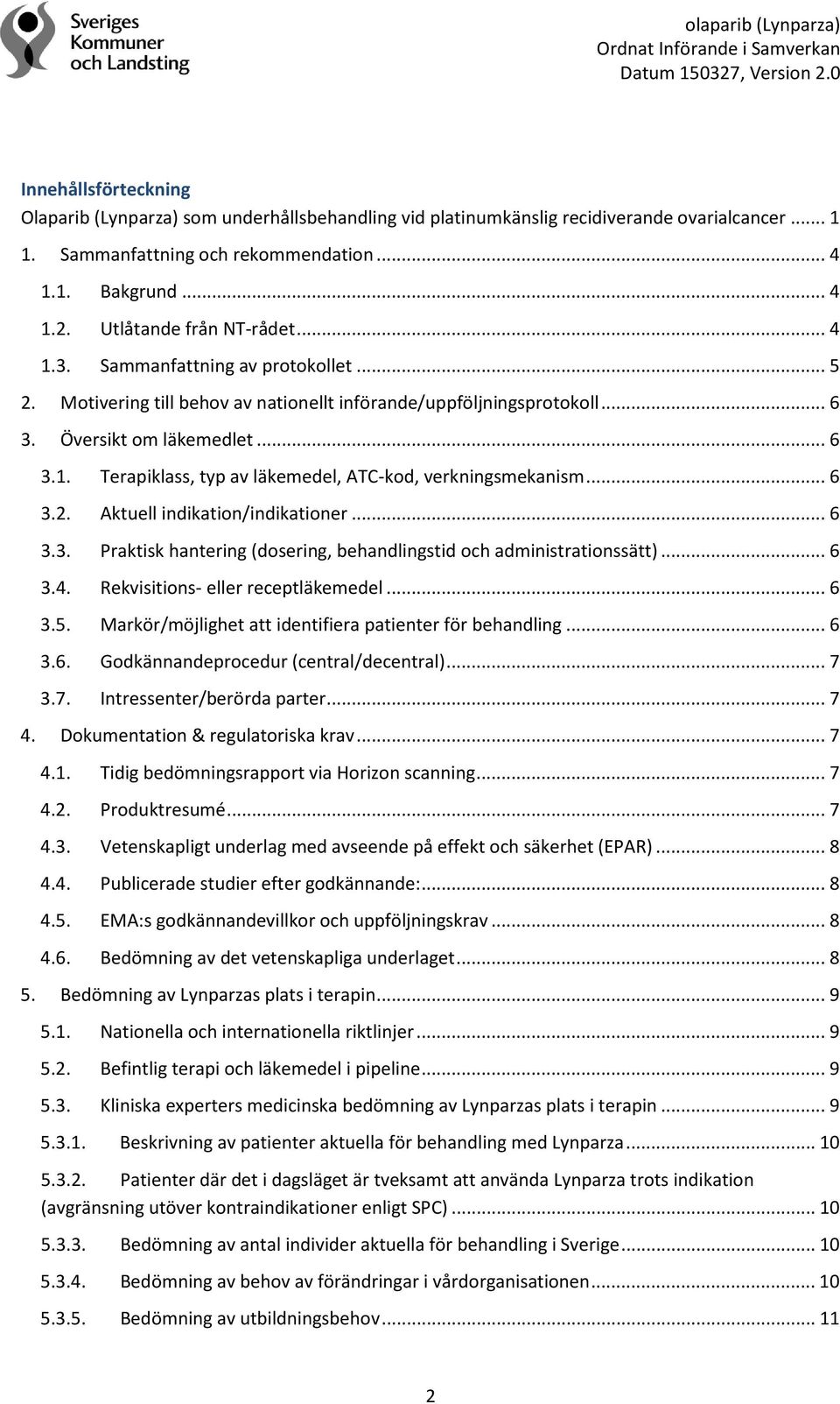 .. 6 3.2. Aktuell indikation/indikationer... 6 3.3. Praktisk hantering (dosering, behandlingstid och administrationssätt)... 6 3.4. Rekvisitions- eller receptläkemedel... 6 3.5.