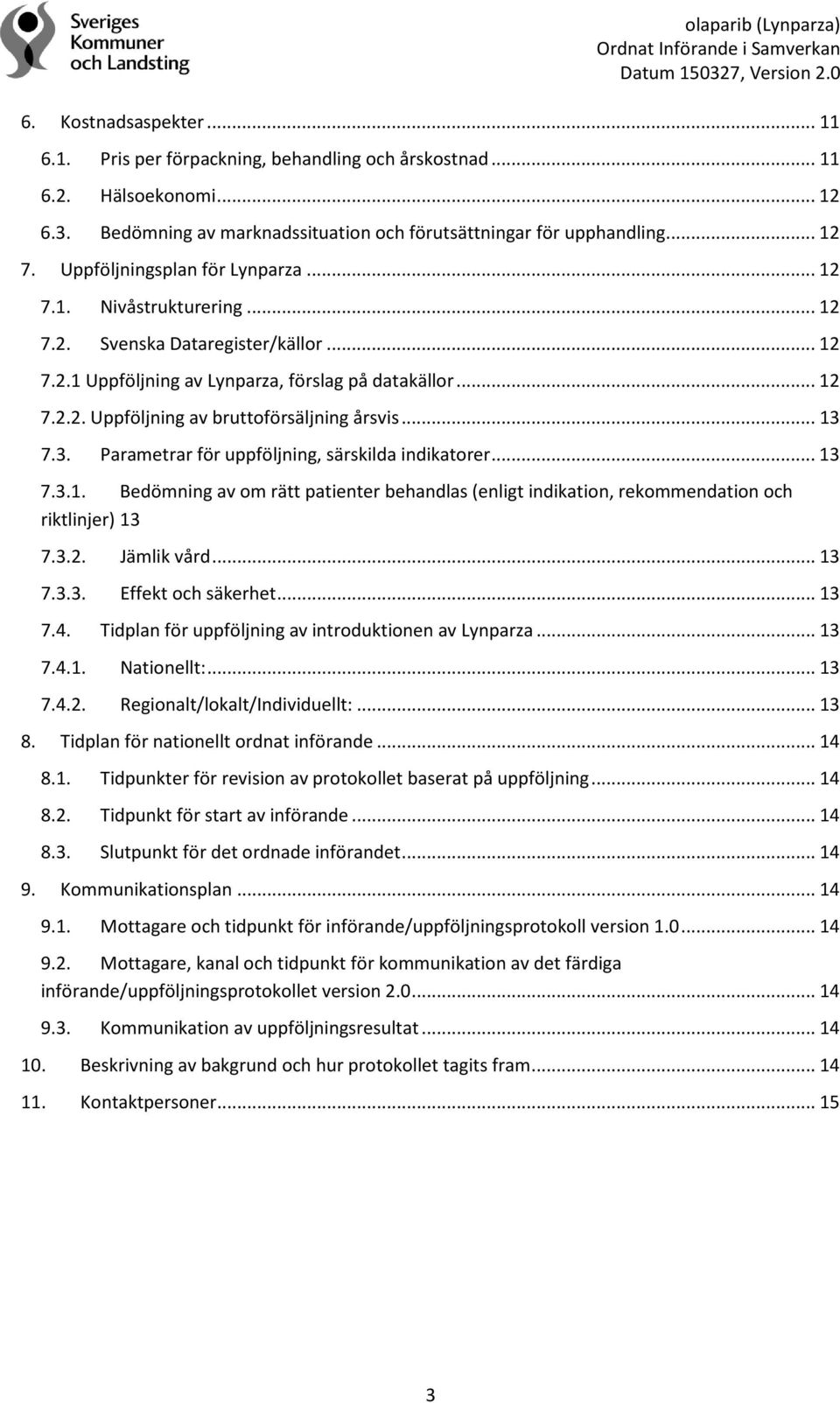 .. 13 7.3. Parametrar för uppföljning, särskilda indikatorer... 13 7.3.1. Bedömning av om rätt patienter behandlas (enligt indikation, rekommendation och riktlinjer) 13 7.3.2. Jämlik vård... 13 7.3.3. Effekt och säkerhet.