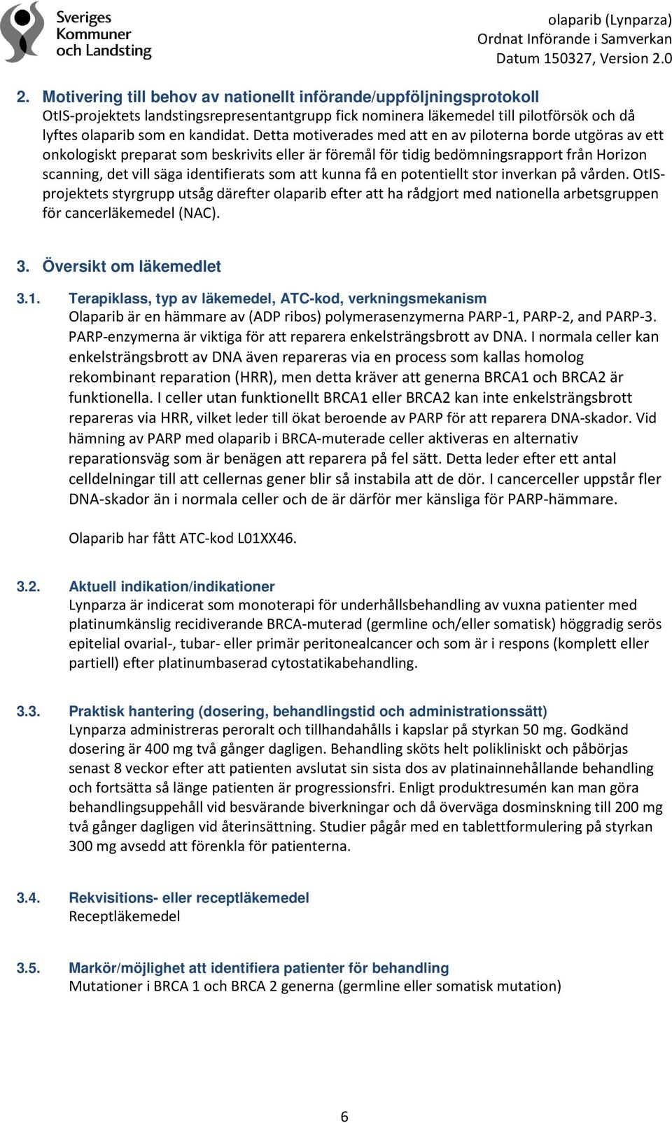 att kunna få en potentiellt stor inverkan på vården. OtISprojektets styrgrupp utsåg därefter olaparib efter att ha rådgjort med nationella arbetsgruppen för cancerläkemedel (NAC). 3.