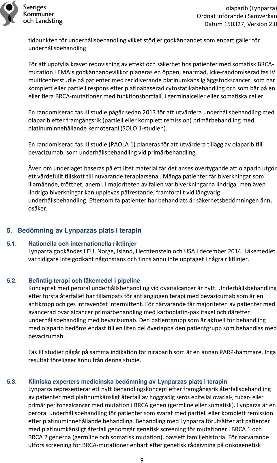 partiell respons efter platinabaserad cytostatikabehandling och som bär på en eller flera BRCA-mutationer med funktionsbortfall, i germinalceller eller somatiska celler.