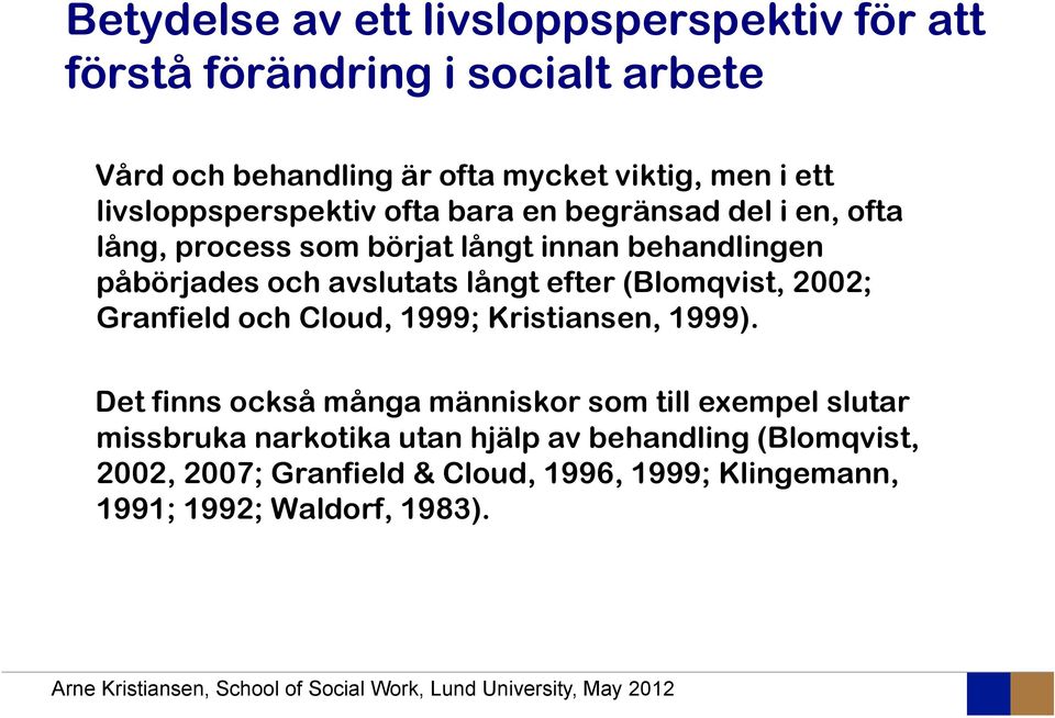 långt efter (Blomqvist, 2002; Granfield och Cloud, 1999; Kristiansen, 1999).