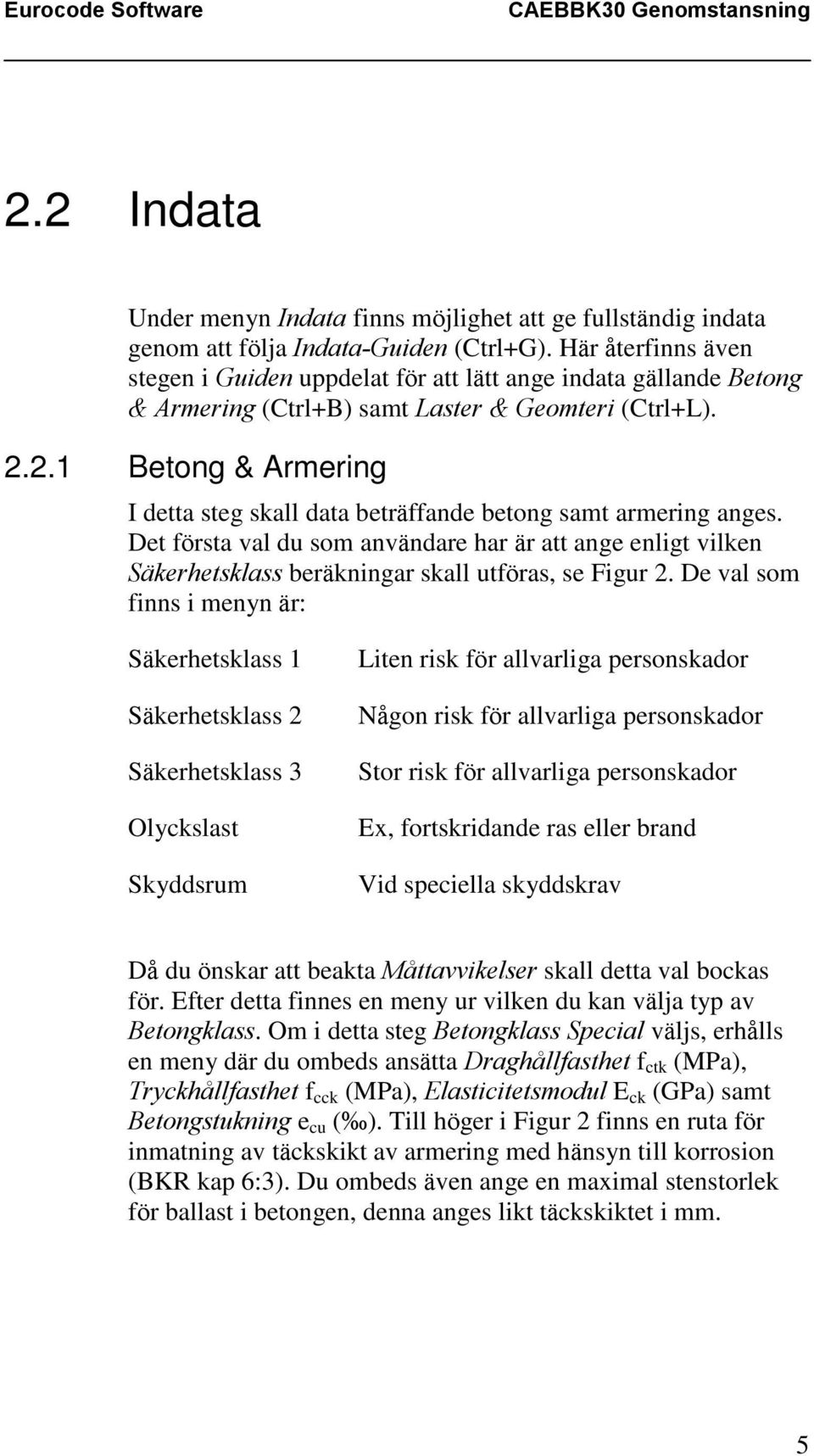 2.1 Betong & Armering I detta steg skall data beträffande betong samt armering anges.