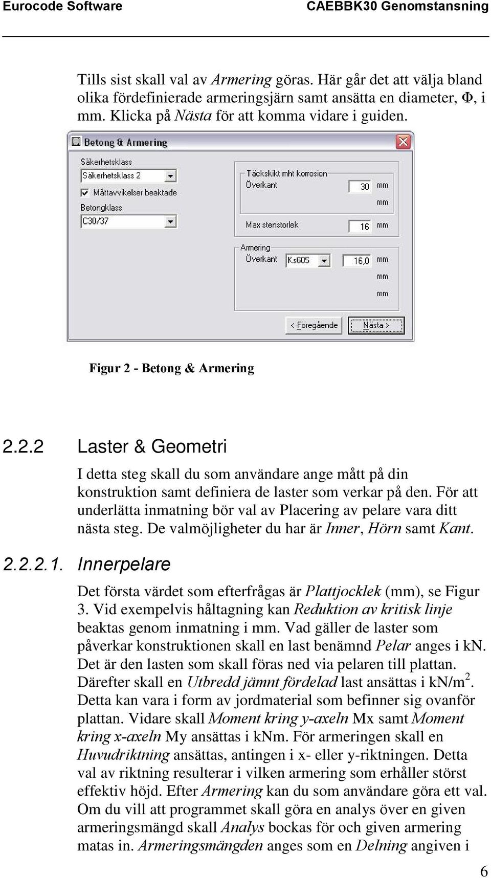 För att underlätta inmatning bör val av Placering av pelare vara ditt nästa steg. De valmöjligheter du har är Inner, Hörn samt Kant. 2.2.2.1.