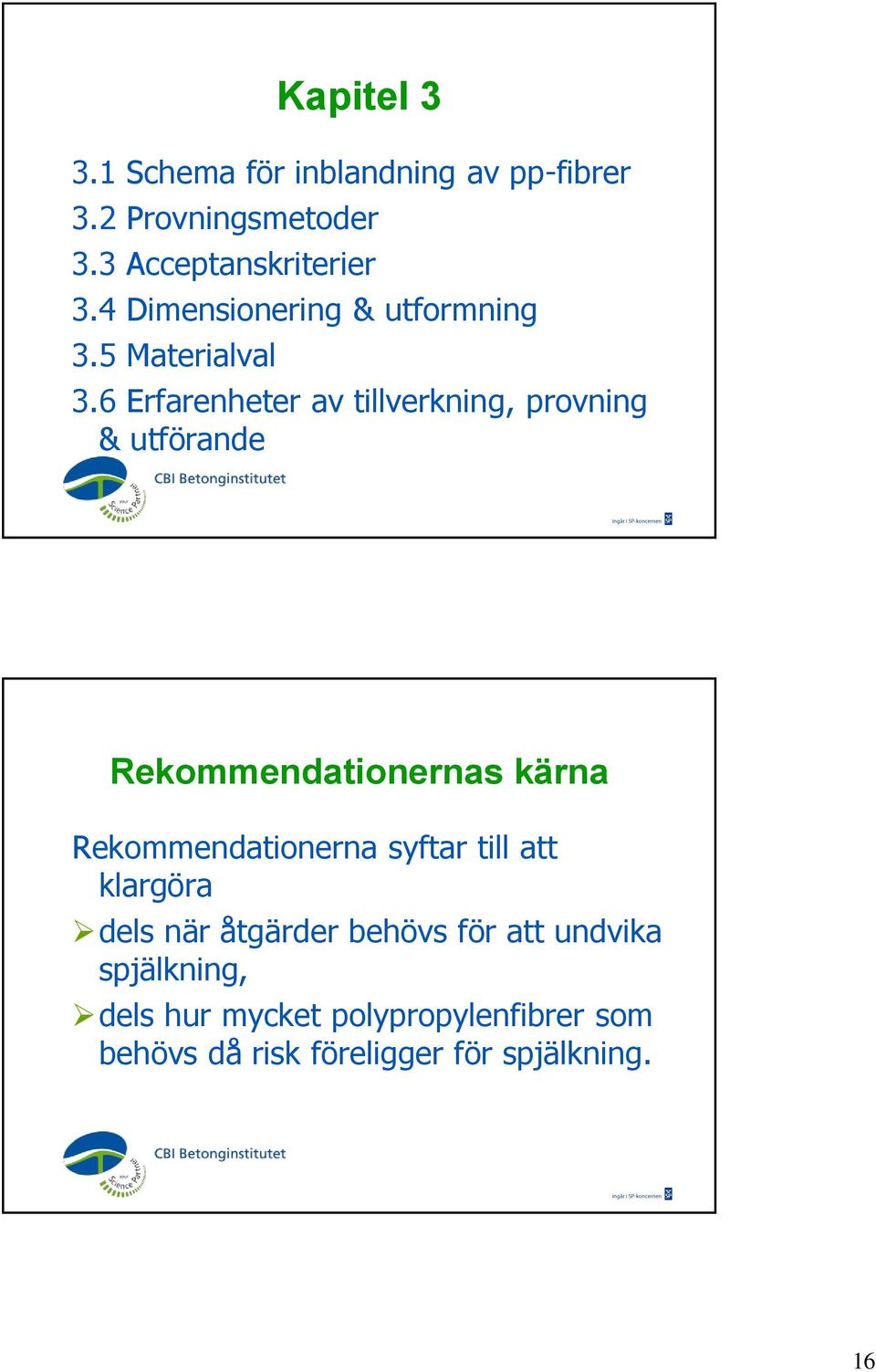 6 Erfarenheter av tillverkning, provning & utförande Rekommendationernas kärna Rekommendationerna