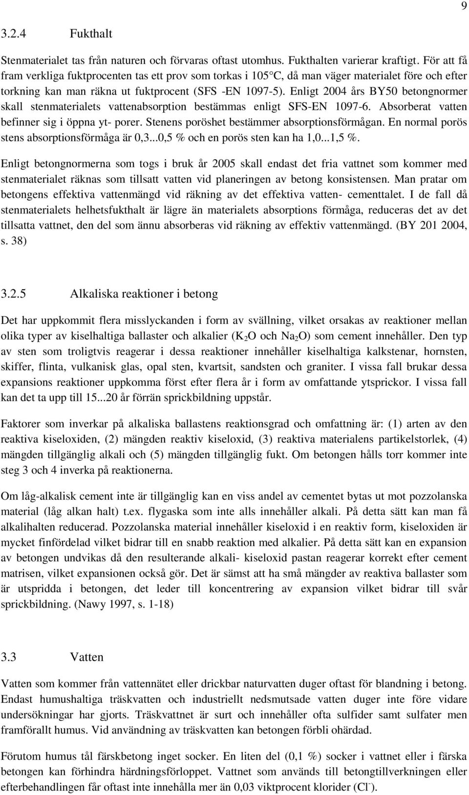 Enligt 2004 års BY50 betongnormer skall stenmaterialets vattenabsorption bestämmas enligt SFS-EN 1097-6. Absorberat vatten befinner sig i öppna yt- porer.