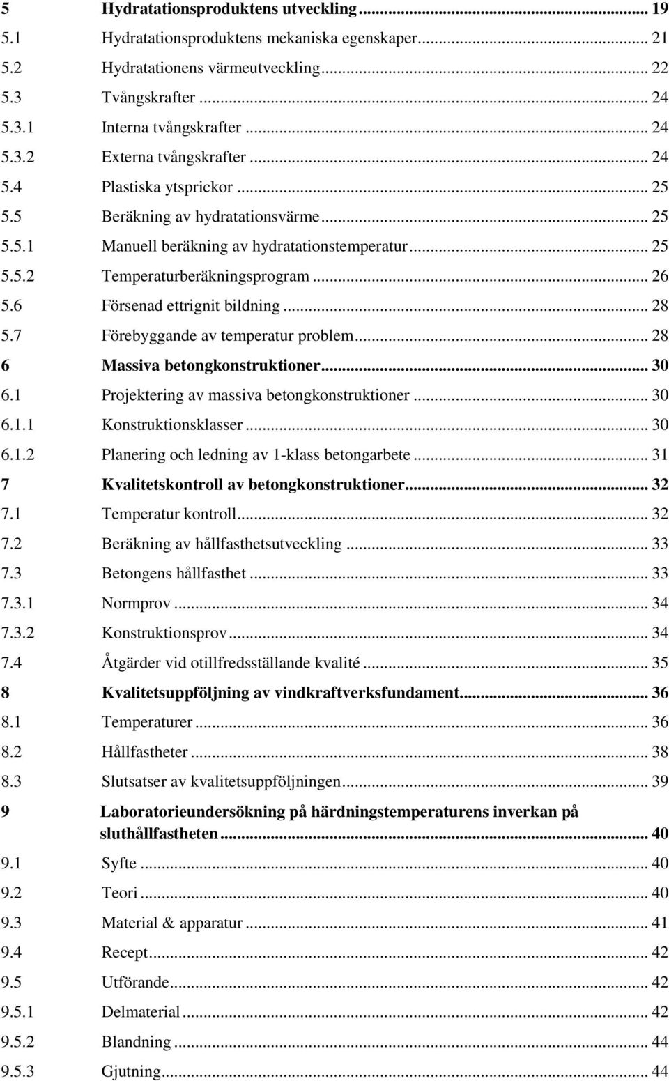 6 Försenad ettrignit bildning... 28 5.7 Förebyggande av temperatur problem... 28 6 Massiva betongkonstruktioner... 30 6.1 Projektering av massiva betongkonstruktioner... 30 6.1.1 Konstruktionsklasser.