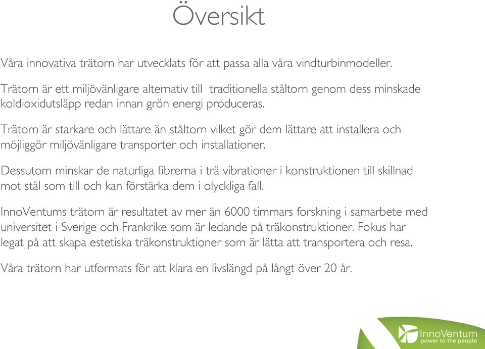 Trätorn är starkare och lättare än ståltorn vilket gör dem lättare att installera och möjliggör miljövänligare transporter och installationer.