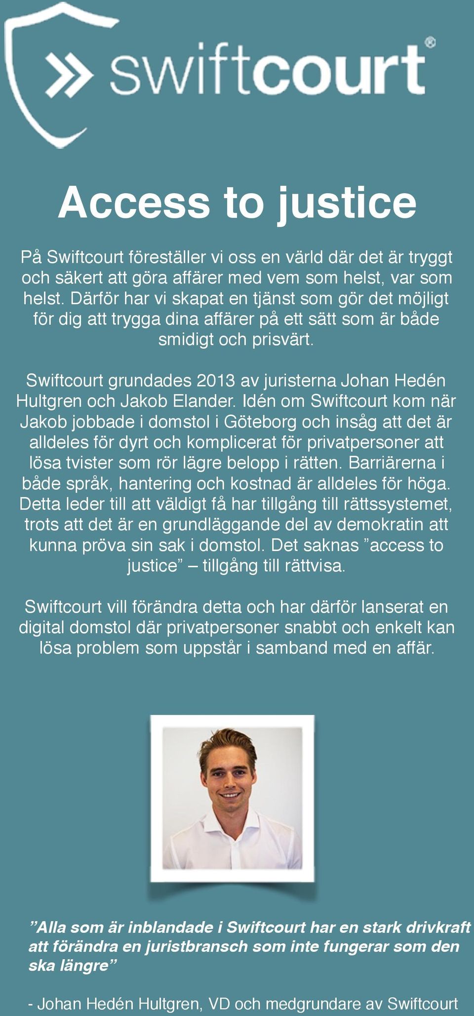 Swiftcourt grundades 2013 av juristerna Johan Hedén Hultgren och Jakob Elander.