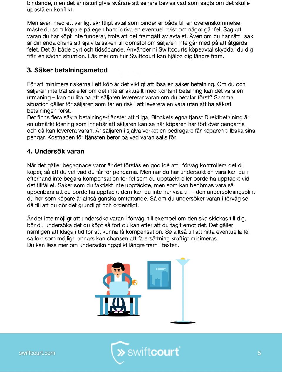 Säg att varan du har köpt inte fungerar, trots att det framgått av avtalet. Även om du har rätt i sak är din enda chans att själv ta saken till domstol om säljaren inte går med på att åtgärda felet.