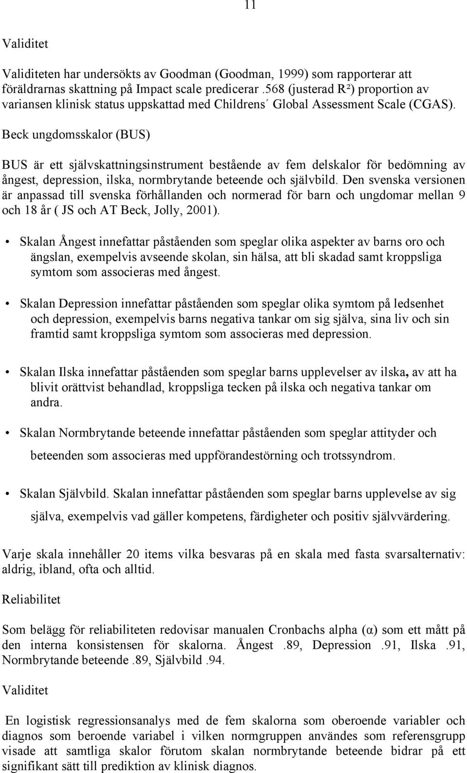 Beck ungdomsskalor (BUS) BUS är ett självskattningsinstrument bestående av fem delskalor för bedömning av ångest, depression, ilska, normbrytande beteende och självbild.
