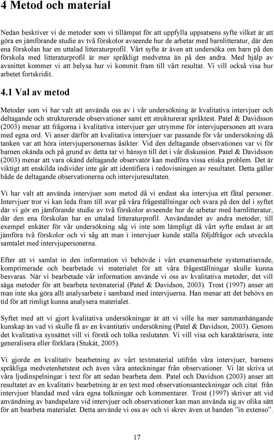 Med hjälp av avsnittet kommer vi att belysa hur vi kommit fram till vårt resultat. Vi vill också visa hur arbetet fortskridit. 4.