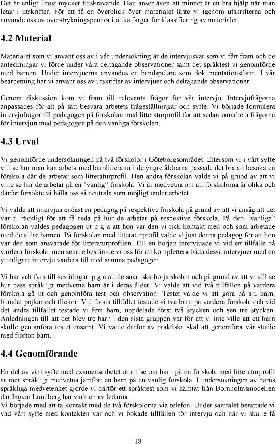 2 Material Materialet som vi använt oss av i vår undersökning är de intervjusvar som vi fått fram och de anteckningar vi förde under våra deltagande observationer samt det språktest vi genomförde med