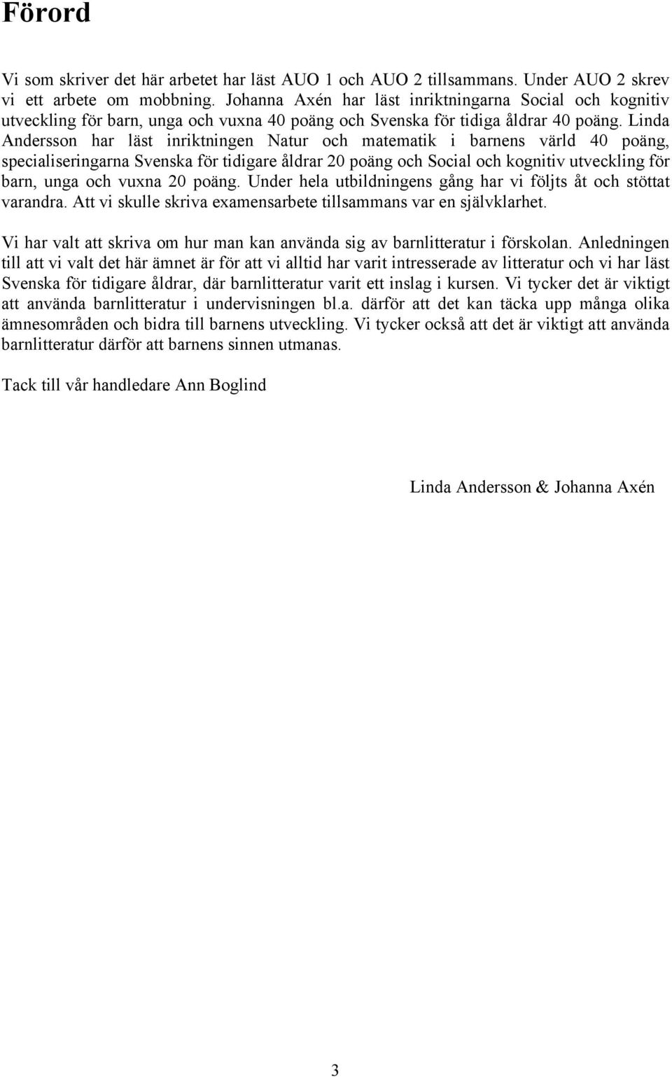 Linda Andersson har läst inriktningen Natur och matematik i barnens värld 40 poäng, specialiseringarna Svenska för tidigare åldrar 20 poäng och Social och kognitiv utveckling för barn, unga och vuxna