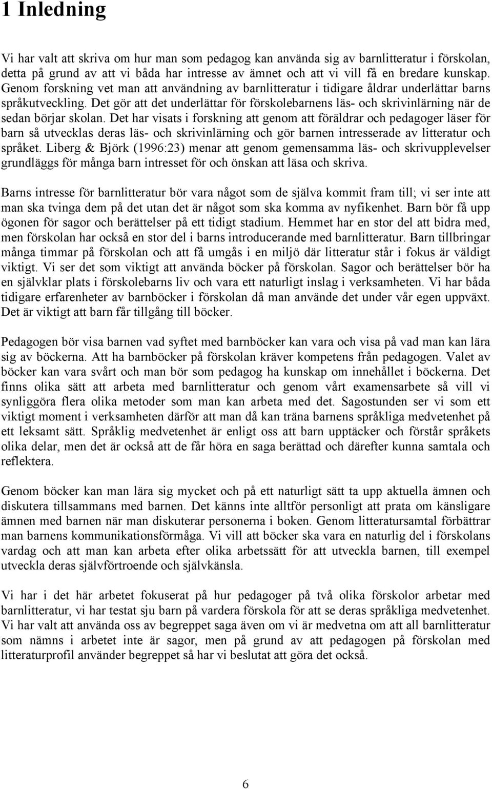 Det gör att det underlättar för förskolebarnens läs- och skrivinlärning när de sedan börjar skolan.